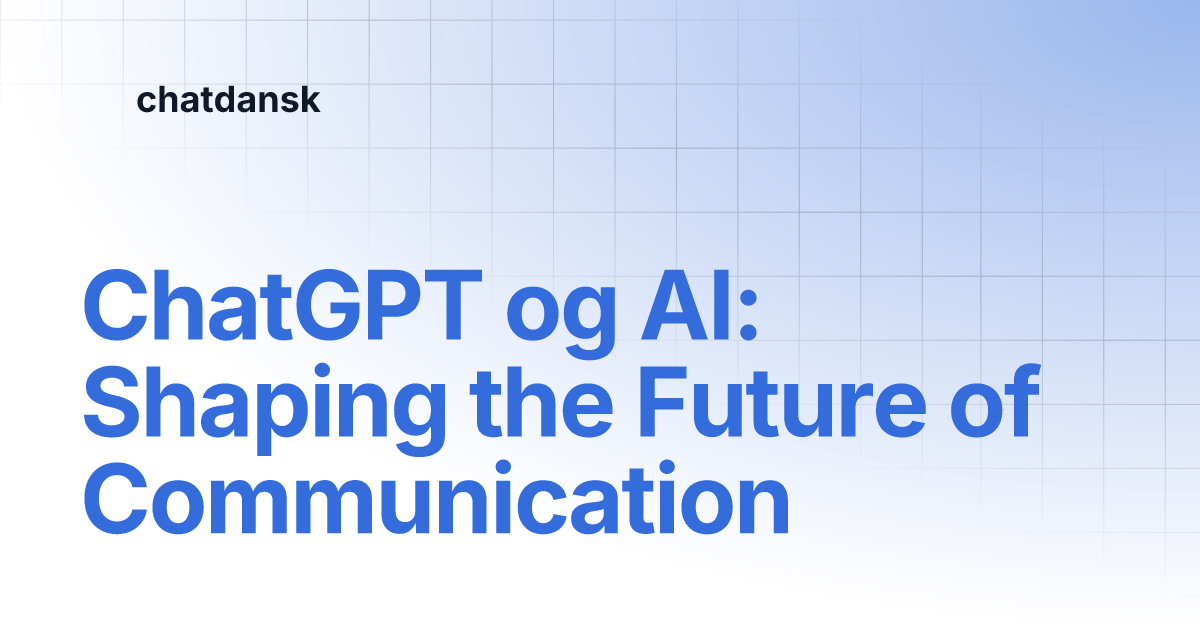 ChatGPT og AI: Shaping the Future of Communication | chatdansk